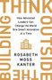 Think Outside the Building (How Advanced Leaders Can Change the World One Smart Innovation at a Time) by Rosabeth Moss Kanter, 9781541742710
