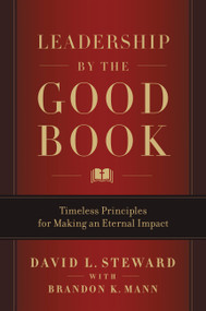 Leadership by the Good Book (Timeless Principles for Making an Eternal Impact) by David L. Steward, Brandon K. Mann, 9781546013273