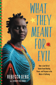 What They Meant for Evil (How a Lost Girl of Sudan Found Healing, Peace, and Purpose in the Midst of Suffering) by Rebecca Deng, Ginger Kolbaba, 9781546017226