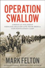 Operation Swallow (American Soldiers' Remarkable Escape from Berga Concentration Camp) by Mark Felton, 9781546076445