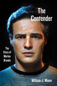 The Contender (The Story of Marlon Brando) by William J. Mann, 9780062427649