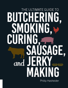 The Ultimate Guide to Butchering, Smoking, Curing, Sausage, and Jerky Making by Philip Hasheider, 9781558329874