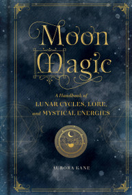 Moon Magic (A Handbook of Lunar Cycles, Lore, and Mystical Energies) by Aurora Kane, 9781577151876