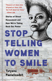 Stop Telling Women to Smile (Stories of Street Harassment and How We're Taking Back Our Power) by Tatyana Fazlalizadeh, 9781580058483