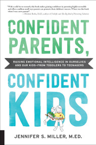Confident Parents, Confident Kids (Raising Emotional Intelligence in Ourselves and Our Kids--from Toddlers to Teenagers) by Jennifer S. Miller, 9781592339044