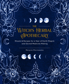 The Witch's Herbal Apothecary (Rituals & Recipes for a Year of Earth Magick and Sacred Medicine Making) by Marysia Miernowska, 9781592339099