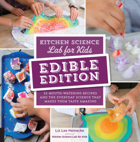 Kitchen Science Lab for Kids: EDIBLE EDITION (52 Mouth-Watering Recipes and the Everyday Science That Makes Them Taste Amazing) by Liz Lee Heinecke, 9781631597411