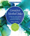 Creative Alcohol Inks (A Step-by-Step Guide to Achieving Amazing Effects--Explore Painting, Pouring, Blending, Textures, and More!) by Ashley Mahlberg, 9781631597916