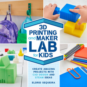 3D Printing and Maker Lab for Kids (Create Amazing Projects with CAD Design and STEAM Ideas) by Eldrid Sequeira, 9781631597992