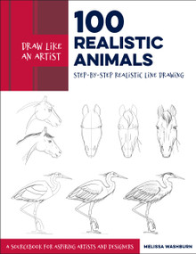 Draw Like an Artist: 100 Realistic Animals (Step-by-Step Realistic Line Drawing  **A Sourcebook for Aspiring Artists and Designers) by Melissa Washburn, 9781631598197