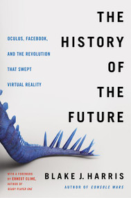 The History of the Future (Oculus, Facebook, and the Revolution That Swept Virtual Reality) - 9780062455970 by Blake J. Harris, 9780062455970
