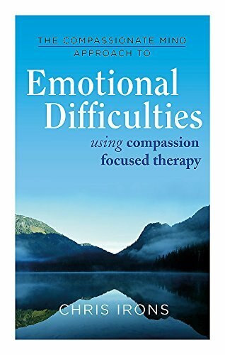 The Compassionate Mind Approach to Difficult Emotions (Using Compassion Focused Therapy) by Dr. Chris Irons, 9781849016216