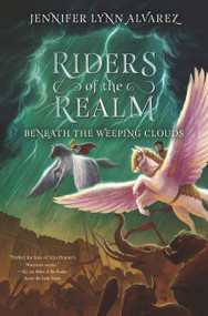 Riders of the Realm #3: Beneath the Weeping Clouds by Jennifer Lynn Alvarez, 9780062494412