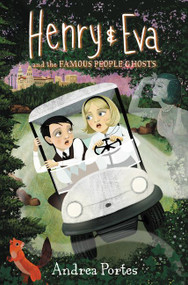 Henry & Eva and the Famous People Ghosts by Andrea Portes, 9780062560049