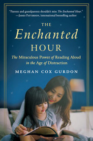 The Enchanted Hour (The Miraculous Power of Reading Aloud in the Age of Distraction) - 9780062562821 by Meghan Cox Gurdon, 9780062562821