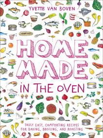 Home Made in the Oven (Truly Easy, Comforting Recipes for Baking, Broiling, and Roasting) by Yvette van Boven, 9781419740442