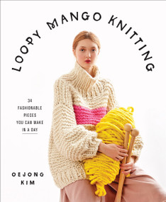 Loopy Mango Knitting (34 Fashionable Pieces You Can Make in a Day) by Loopy Mango, 9781419738081