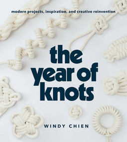 The Year of Knots (Modern Projects, Inspiration, and Creative Reinvention) by Windy Chien, 9781419732805