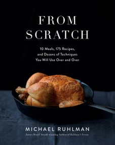 From Scratch (10 Meals, 175 Recipes, and Dozens of Techniques You Will Use Over and Over) by Michael Ruhlman, 9781419732775