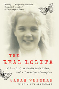 The Real Lolita (A Lost Girl, an Unthinkable Crime, and a Scandalous Masterpiece) by Sarah Weinman, 9780062661937