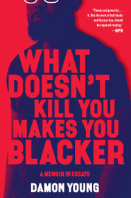 What Doesn't Kill You Makes You Blacker (A Memoir in Essays) - 9780062684318 by Damon Young, 9780062684318