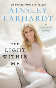 The Light Within Me (An Inspirational Memoir) - 9780062697486 by Ainsley Earhardt, 9780062697486