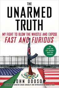 The Unarmed Truth (My Fight to Blow the Whistle and Expose Fast and Furious) - 9781476727561 by John Dodson, 9781476727561