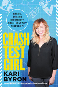 Crash Test Girl (Life's a Science Experiment. Crash Your Way Through It.) by Kari Byron, 9780062749765