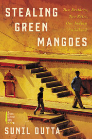 Stealing Green Mangoes (Two Brothers, Two Fates, One Indian Childhood) by Sunil Dutta, 9780062795854