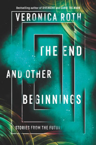 The End and Other Beginnings (Stories from the Future) by Veronica Roth, 9780062796523