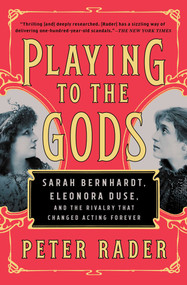 Playing to the Gods (Sarah Bernhardt, Eleonora Duse, and the Rivalry That Changed Acting Forever) - 9781476738383 by Peter Rader, 9781476738383
