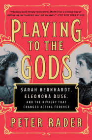 Playing to the Gods (Sarah Bernhardt, Eleonora Duse, and the Rivalry That Changed Acting Forever) - 9781476738383 by Peter Rader