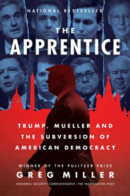 The Apprentice (Trump, Mueller and the Subversion of American Democracy) - 9780062803719 by Greg Miller, 9780062803719