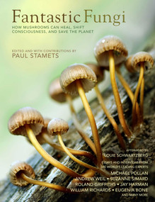 Fantastic Fungi (How Mushrooms Can Heal, Shift Consciousness, and Save the Planet) by Louie Schwartzberg, Eugenia Bone, Suzanne Simard, Roland Griffiths, Jay Harman, William RIchards, Andrew Weil, Michael Pollan, Paul Stamets, Paul Stamets, 9781683837046