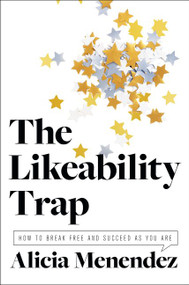 The Likeability Trap (How to Break Free and Succeed as You Are) by Alicia Menendez, 9780062838766