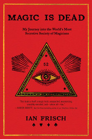 Magic Is Dead (My Journey into the World's Most Secretive Society of Magicians) - 9780062839299 by Ian Frisch, 9780062839299