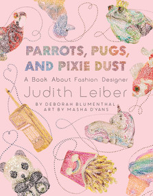Parrots, Pugs, and Pixie Dust (A Book About Fashion Designer Judith Leiber) by Deborah Blumenthal, Masha D'yans, 9781499808988