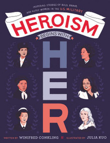 Heroism Begins with Her (Inspiring Stories of Bold, Brave, and Gutsy Women in the U.S. Military) by Winifred Conkling, Julia Kuo, 9780062847416