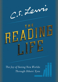 The Reading Life (The Joy of Seeing New Worlds Through Others' Eyes) by C. S. Lewis, 9780062849977
