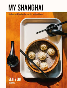 My Shanghai (Recipes and Stories from a City on the Water) by Betty Liu, 9780062854728