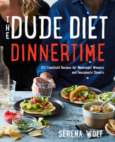 The Dude Diet Dinnertime (125 Clean(ish) Recipes for Weeknight Winners and Fancypants Dinners) by Serena Wolf, 9780062854704