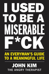 I Used to Be a Miserable F*ck (An Everyman's Guide to a Meaningful Life) - 9780062897091 by John Kim, 9780062897091