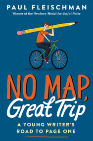 No Map, Great Trip: A Young Writer's Road to Page One by Paul Fleischman, 9780062857453