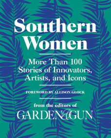 Southern Women (More Than 100 Stories of Innovators, Artists, and Icons) by Editors of Garden and Gun, 9780062859365