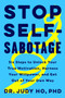 Stop Self-Sabotage (Six Steps to Unlock Your True Motivation, Harness Your Willpower, and Get Out of Your Own Way) by Judy Ho, PhD, 9780062874344