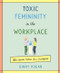 Toxic Femininity in the Workplace (Office Gender Politics Are a Battlefield) by Ginny Hogan, 9780062881229
