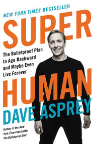 Super Human (The Bulletproof Plan to Age Backward and Maybe Even Live Forever) by Dave Asprey, 9780062882820