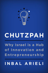 Chutzpah (Why Israel Is a Hub of Innovation and Entrepreneurship) by Inbal Arieli, 9780062883032