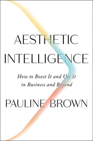 Aesthetic Intelligence (How to Boost It and Use It in Business and Beyond) by Pauline Brown, 9780062883308