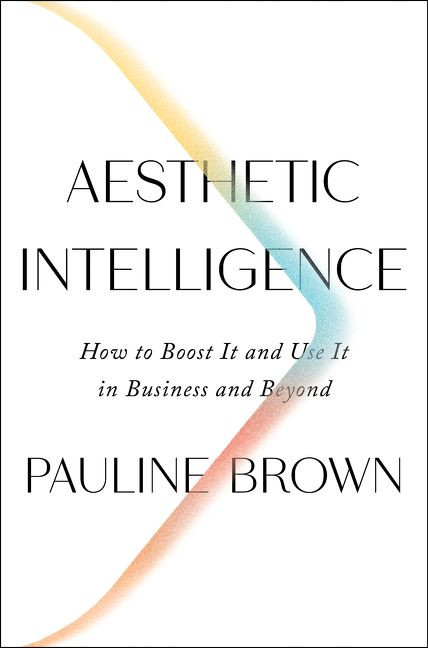 Aesthetic Intelligence (How to Boost It and Use It in Business and Beyond) by Pauline Brown, 9780062883308